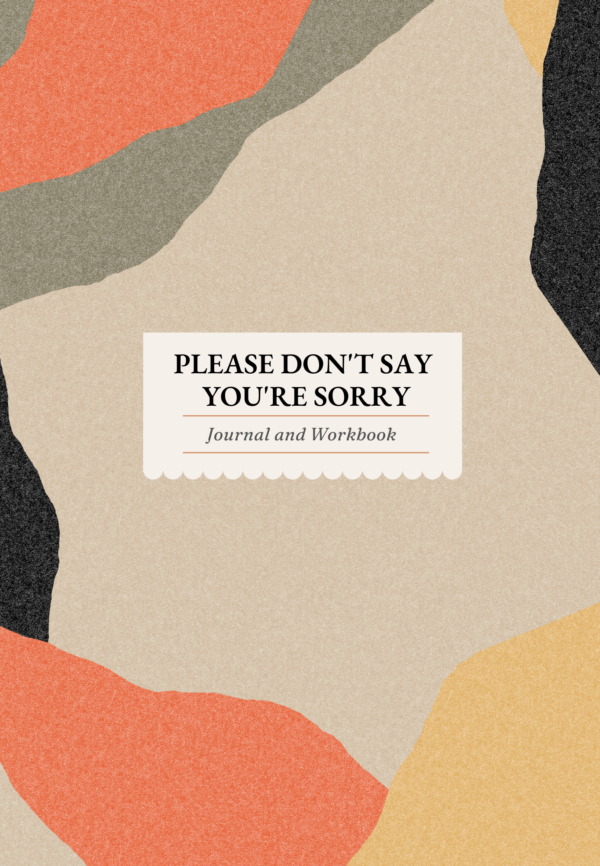 Front Cover of Please Don’t Say You’re Sorry: Workbook and Journal